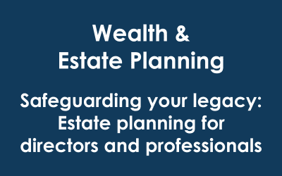 Safeguarding your legacy: Estate planning for directors and professionals