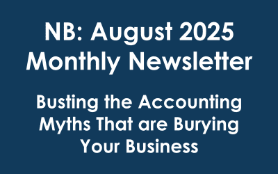 NB: August 2025 Monthly Newsletter >>> “Busting the Accounting Myths That are Burying Your Business…”