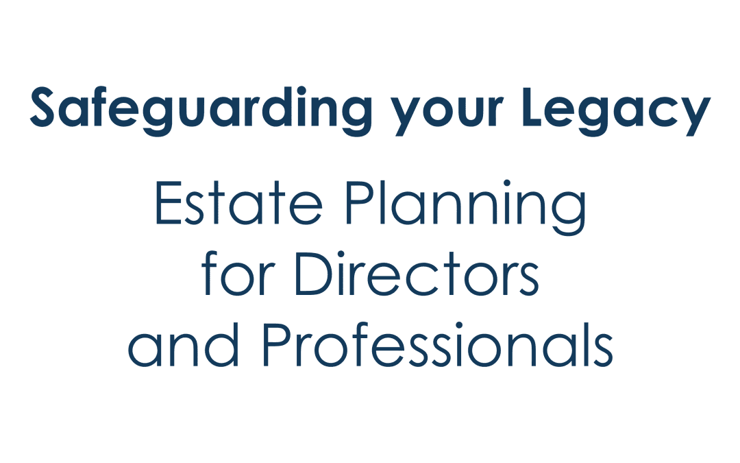 Safeguarding your legacy: Estate planning for directors and professionals