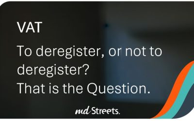 VAT – To deregister, or not to deregister? That is the Question.