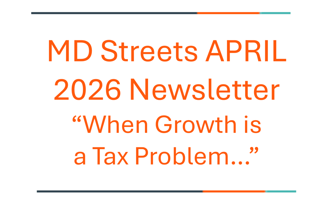 MD Streets APRIL Newsletter | “When Growth is a Tax Problem…”